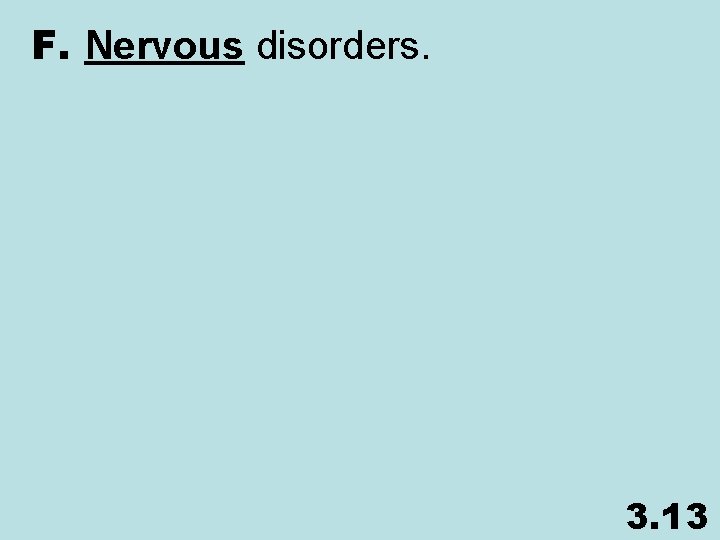 F. Nervous disorders. 3. 13 