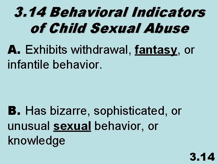 3. 14 Behavioral Indicators of Child Sexual Abuse A. Exhibits withdrawal, fantasy, or infantile