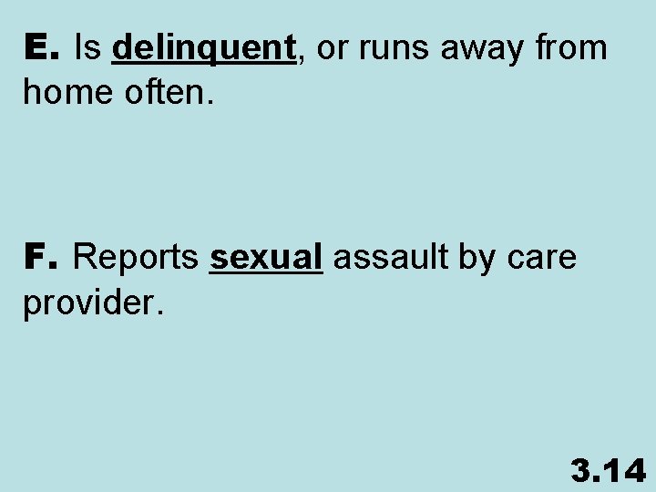 E. Is delinquent, or runs away from home often. F. Reports sexual assault by