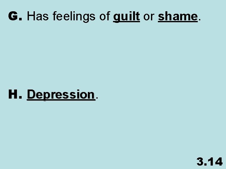 G. Has feelings of guilt or shame. H. Depression 3. 14 