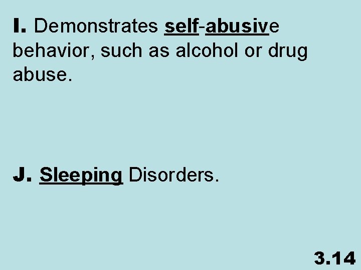 I. Demonstrates self-abusive behavior, such as alcohol or drug abuse. J. Sleeping Disorders. 3.