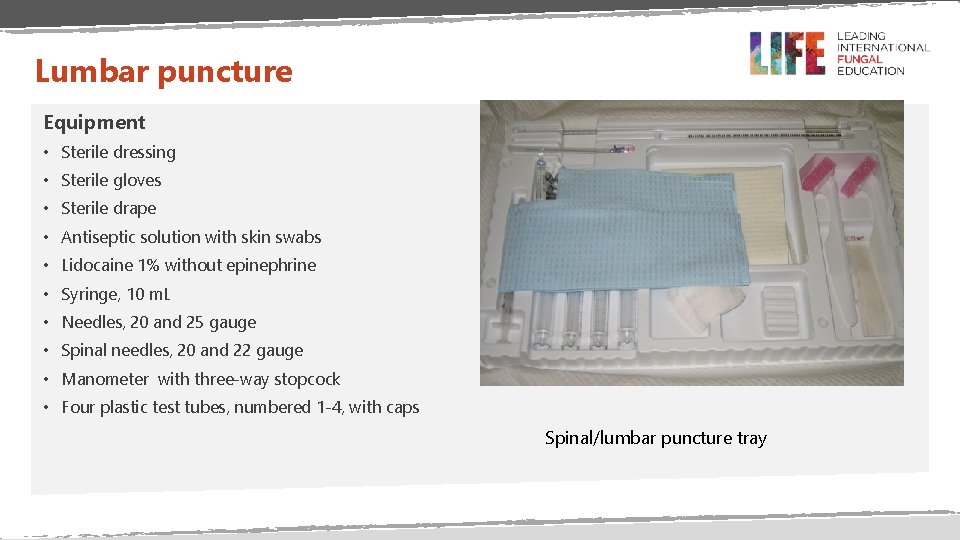 Lumbar puncture Equipment • Sterile dressing • Sterile gloves • Sterile drape • Antiseptic