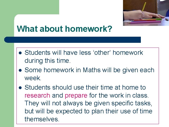 What about homework? l l l Students will have less ‘other’ homework during this