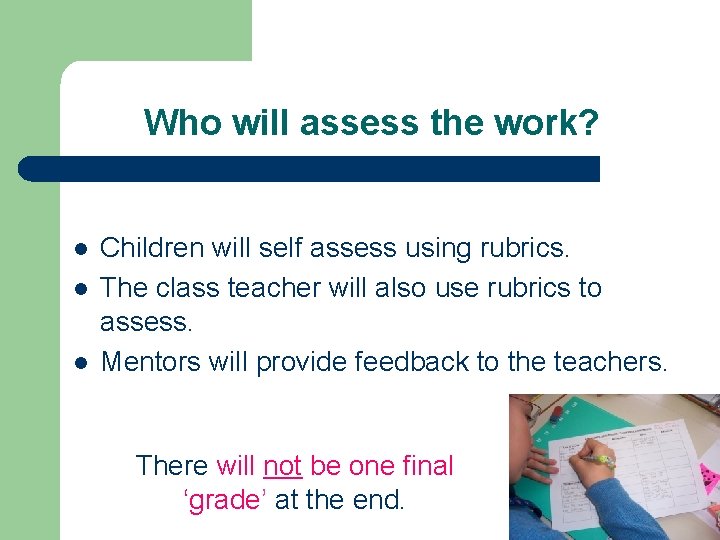 Who will assess the work? l l l Children will self assess using rubrics.