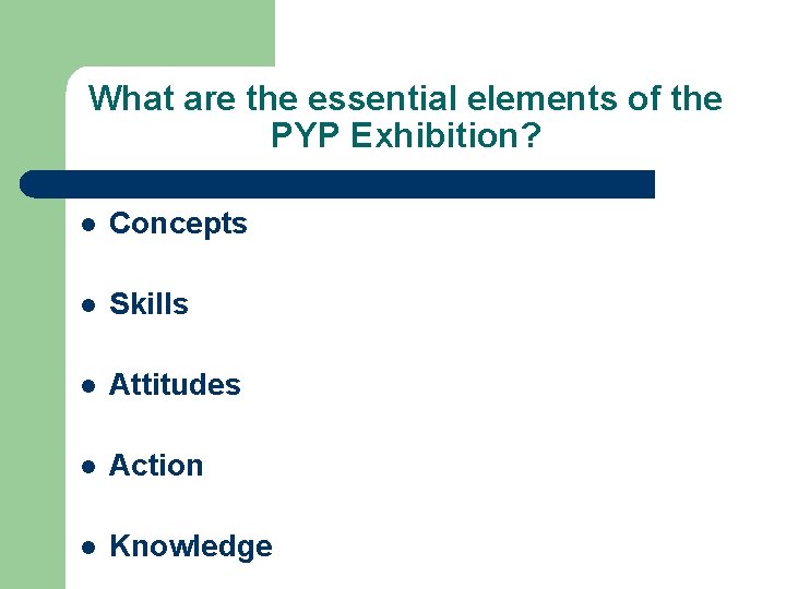 What are the essential elements of the PYP Exhibition? l Concepts l Skills l