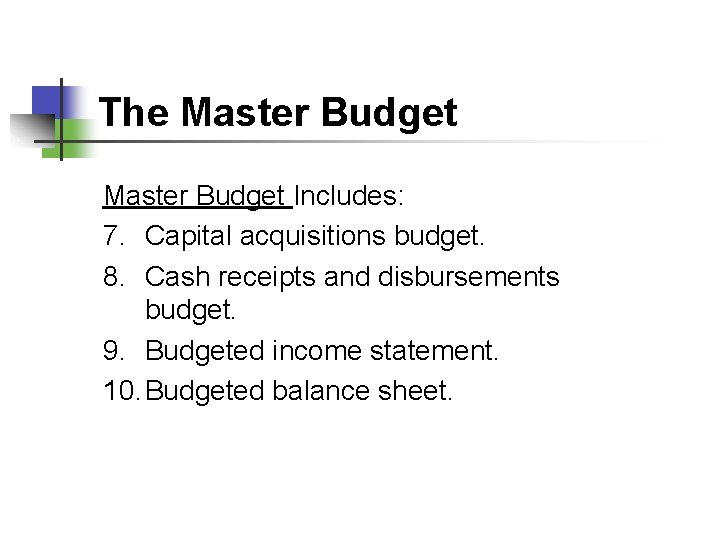The Master Budget Includes: 7. Capital acquisitions budget. 8. Cash receipts and disbursements budget.