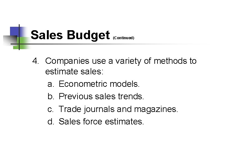 Sales Budget (Continued) 4. Companies use a variety of methods to estimate sales: a.