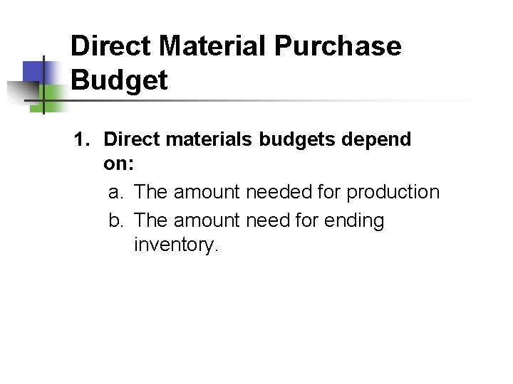 Direct Material Purchase Budget 1. Direct materials budgets depend on: a. The amount needed