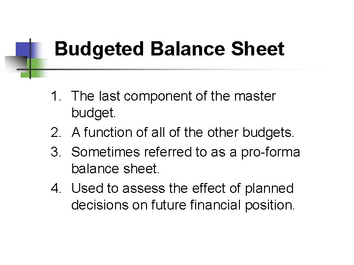Budgeted Balance Sheet 1. The last component of the master budget. 2. A function