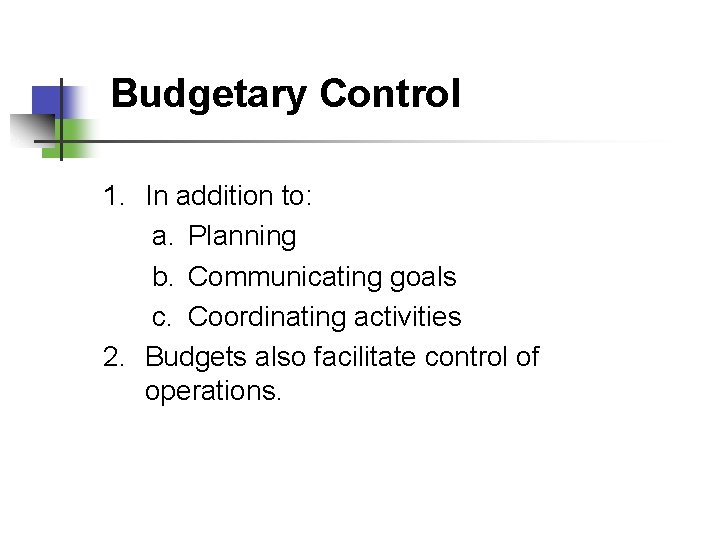 Budgetary Control 1. In addition to: a. Planning b. Communicating goals c. Coordinating activities