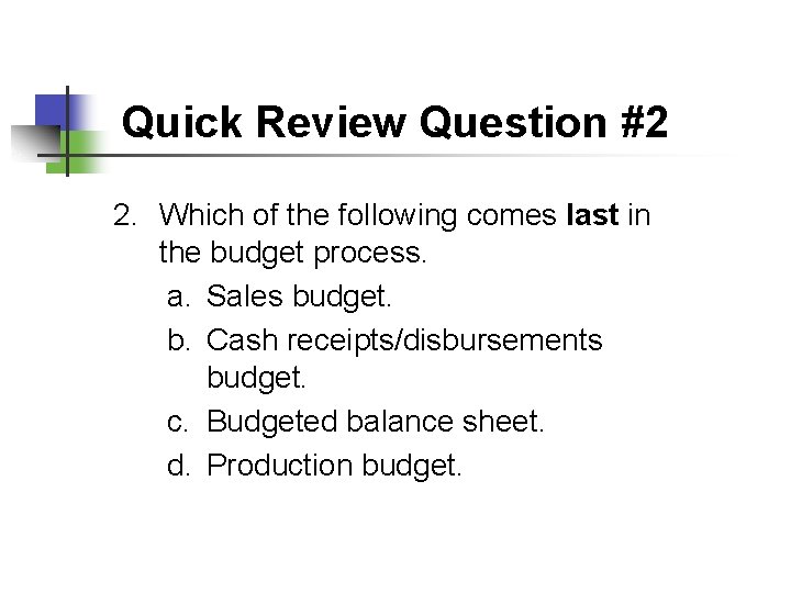 Quick Review Question #2 2. Which of the following comes last in the budget