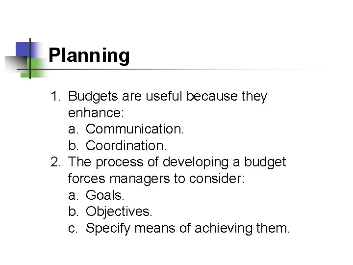 Planning 1. Budgets are useful because they enhance: a. Communication. b. Coordination. 2. The