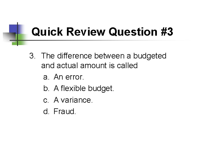 Quick Review Question #3 3. The difference between a budgeted and actual amount is