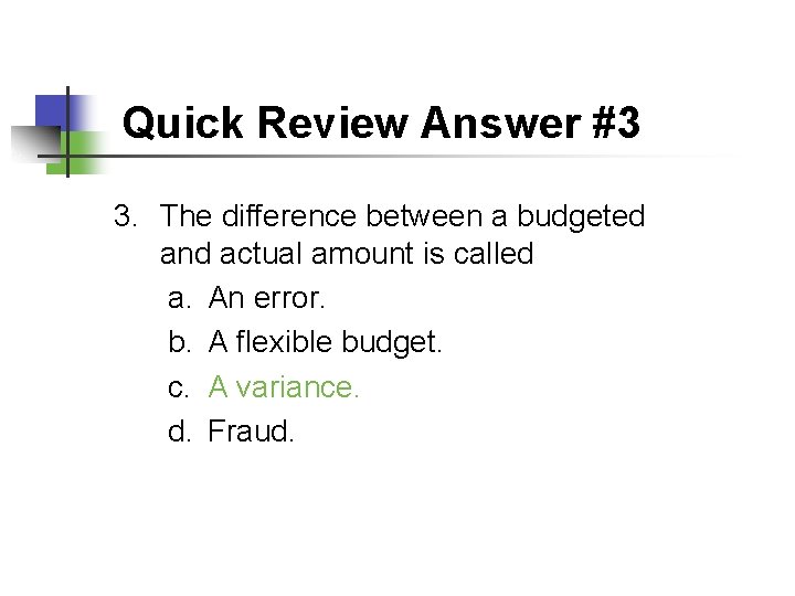 Quick Review Answer #3 3. The difference between a budgeted and actual amount is