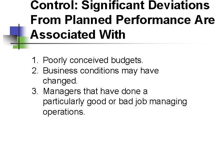 Control: Significant Deviations From Planned Performance Are Associated With 1. Poorly conceived budgets. 2.