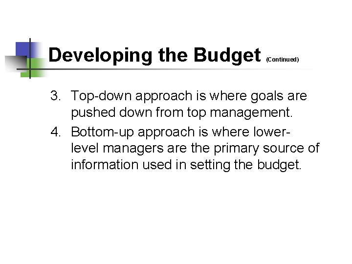 Developing the Budget (Continued) 3. Top-down approach is where goals are pushed down from