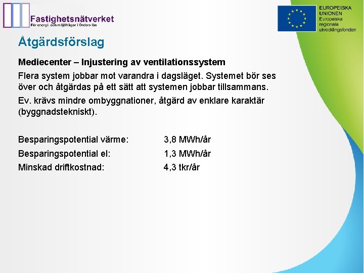 Åtgärdsförslag Mediecenter – Injustering av ventilationssystem Flera system jobbar mot varandra i dagsläget. Systemet