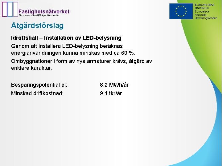 Åtgärdsförslag Idrottshall – Installation av LED-belysning Genom att installera LED-belysning beräknas energianvändningen kunna minskas