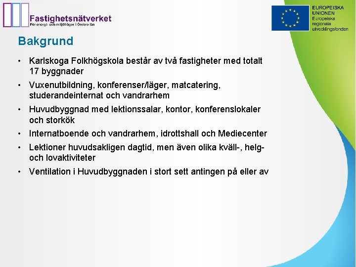 Bakgrund • Karlskoga Folkhögskola består av två fastigheter med totalt 17 byggnader • Vuxenutbildning,