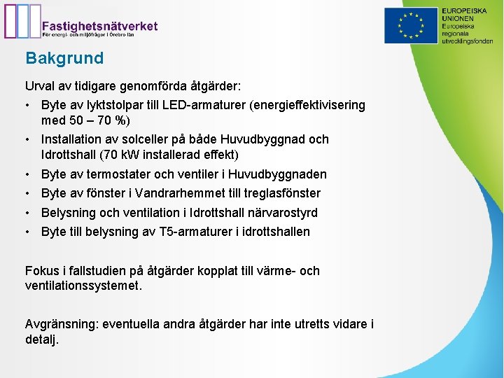 Bakgrund Urval av tidigare genomförda åtgärder: • Byte av lyktstolpar till LED-armaturer (energieffektivisering med