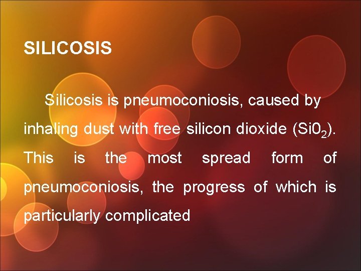SILICOSIS Silicosis is pneumoconiosis, caused by inhaling dust with free silicon dioxide (Si 02).
