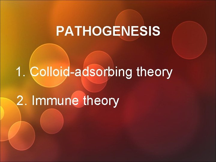 PATHOGENESIS 1. Colloid-adsorbing theory 2. Immune theory 