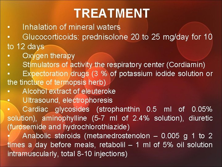 TREATMENT • Inhalation of mineral waters • Glucocorticoids: prednisolone 20 to 25 mg/day for