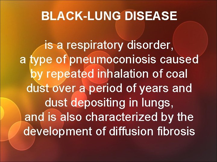 BLACK-LUNG DISEASE is a respiratory disorder, a type of pneumoconiosis caused by repeated inhalation