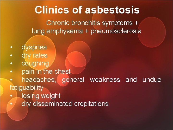Clinics of asbestosis Chronic bronchitis symptoms + lung emphysema + pneumosclerosis • dyspnea •