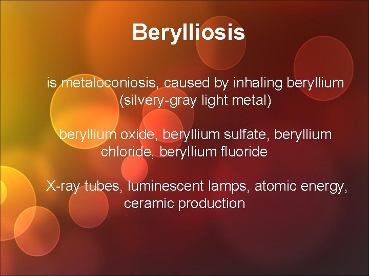 Berylliosis is metaloconiosis, caused by inhaling beryllium (silvery-gray light metal) beryllium oxide, beryllium sulfate,