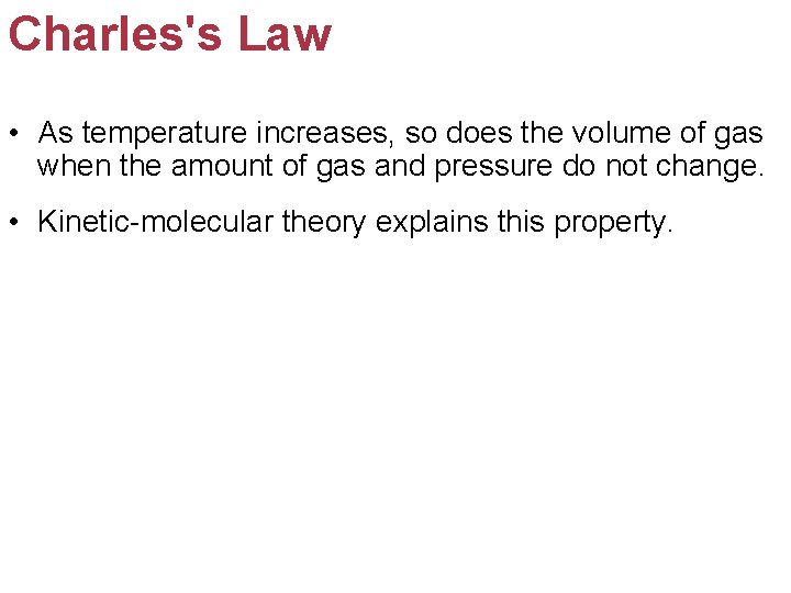 Charles's Law • As temperature increases, so does the volume of gas when the