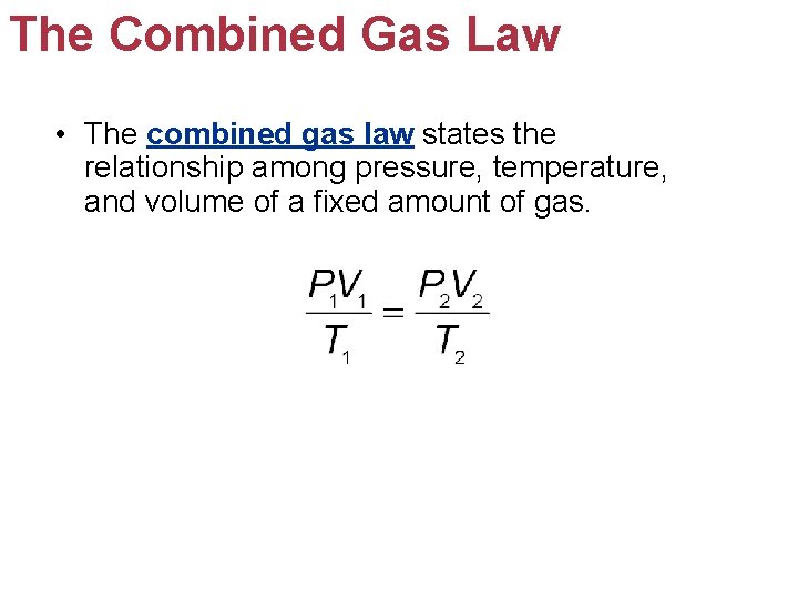 The Combined Gas Law • The combined gas law states the relationship among pressure,