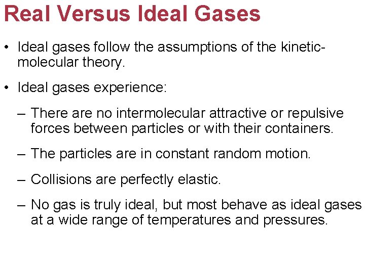 Real Versus Ideal Gases • Ideal gases follow the assumptions of the kineticmolecular theory.