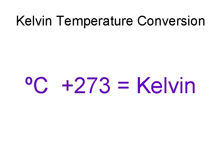 Kelvin Temperature Conversion ºC +273 = Kelvin 
