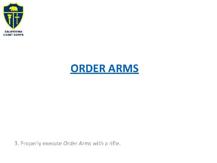 ORDER ARMS 3. Properly execute Order Arms with a rifle. 