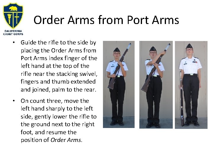 Order Arms from Port Arms • Guide the rifle to the side by placing