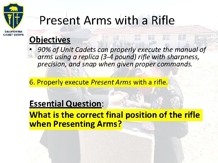 Present Arms with a Rifle Objectives • 90% of Unit Cadets can properly execute