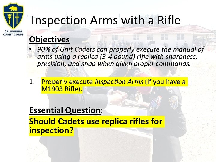 Inspection Arms with a Rifle Objectives • 90% of Unit Cadets can properly execute