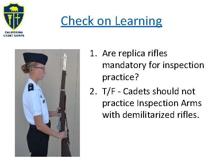 Check on Learning 1. Are replica rifles mandatory for inspection practice? 2. T/F -