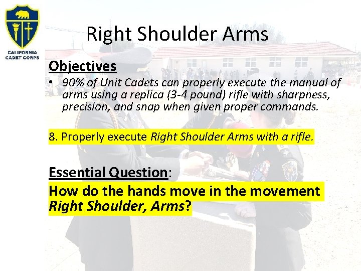 Right Shoulder Arms Objectives • 90% of Unit Cadets can properly execute the manual