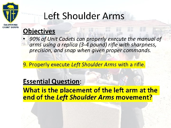 Left Shoulder Arms Objectives • 90% of Unit Cadets can properly execute the manual