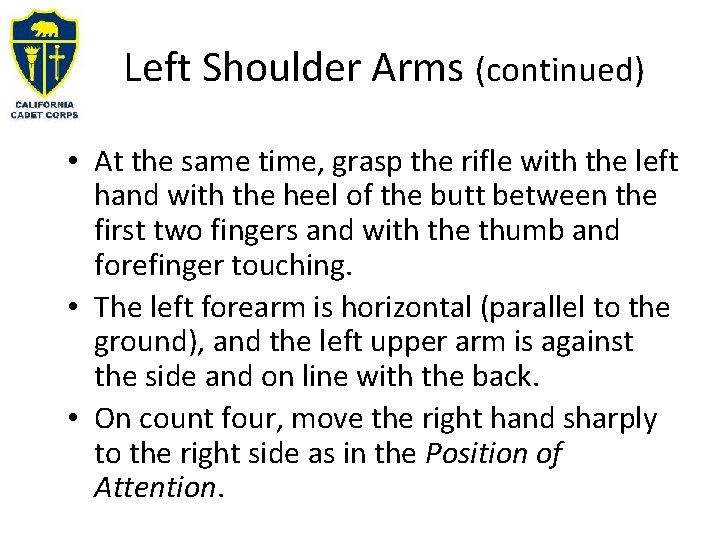 Left Shoulder Arms (continued) • At the same time, grasp the rifle with the