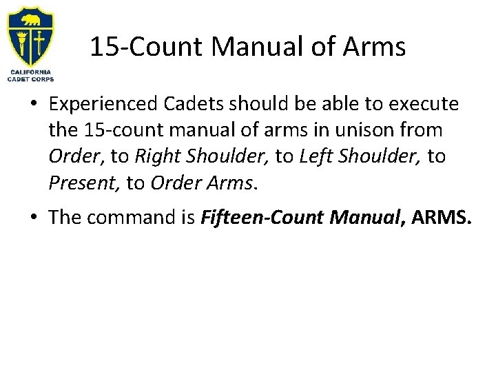 15 -Count Manual of Arms • Experienced Cadets should be able to execute the