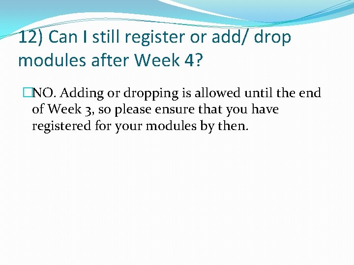 12) Can I still register or add/ drop modules after Week 4? �NO. Adding
