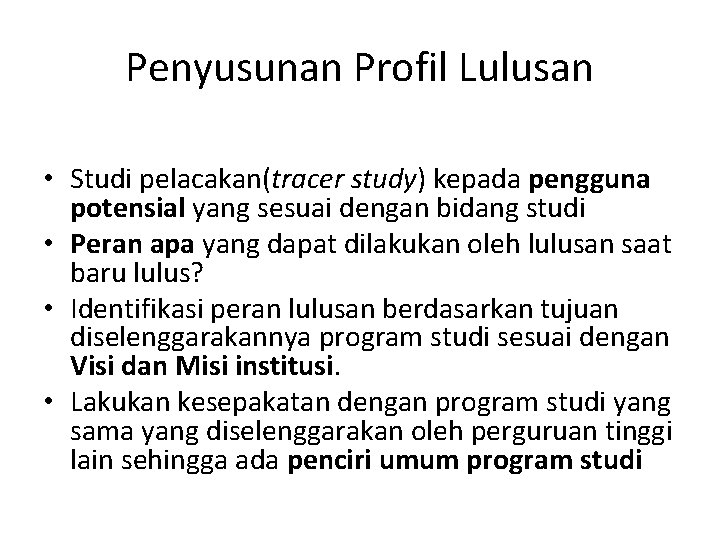 Penyusunan Profil Lulusan • Studi pelacakan(tracer study) kepada pengguna potensial yang sesuai dengan bidang