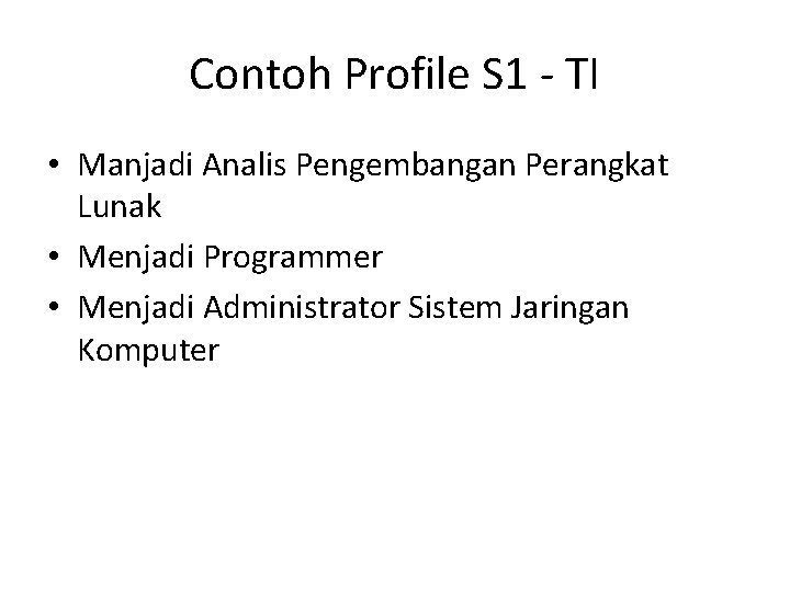 Contoh Profile S 1 - TI • Manjadi Analis Pengembangan Perangkat Lunak • Menjadi