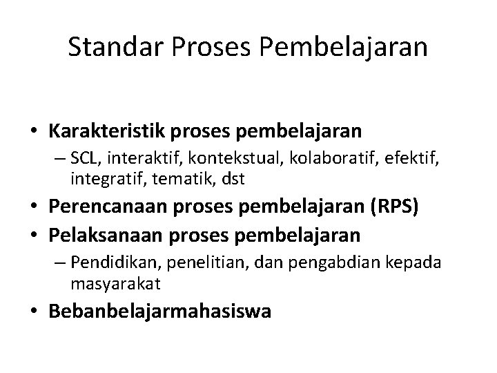 Standar Proses Pembelajaran • Karakteristik proses pembelajaran – SCL, interaktif, kontekstual, kolaboratif, efektif, integratif,