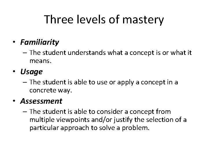 Three levels of mastery • Familiarity – The student understands what a concept is