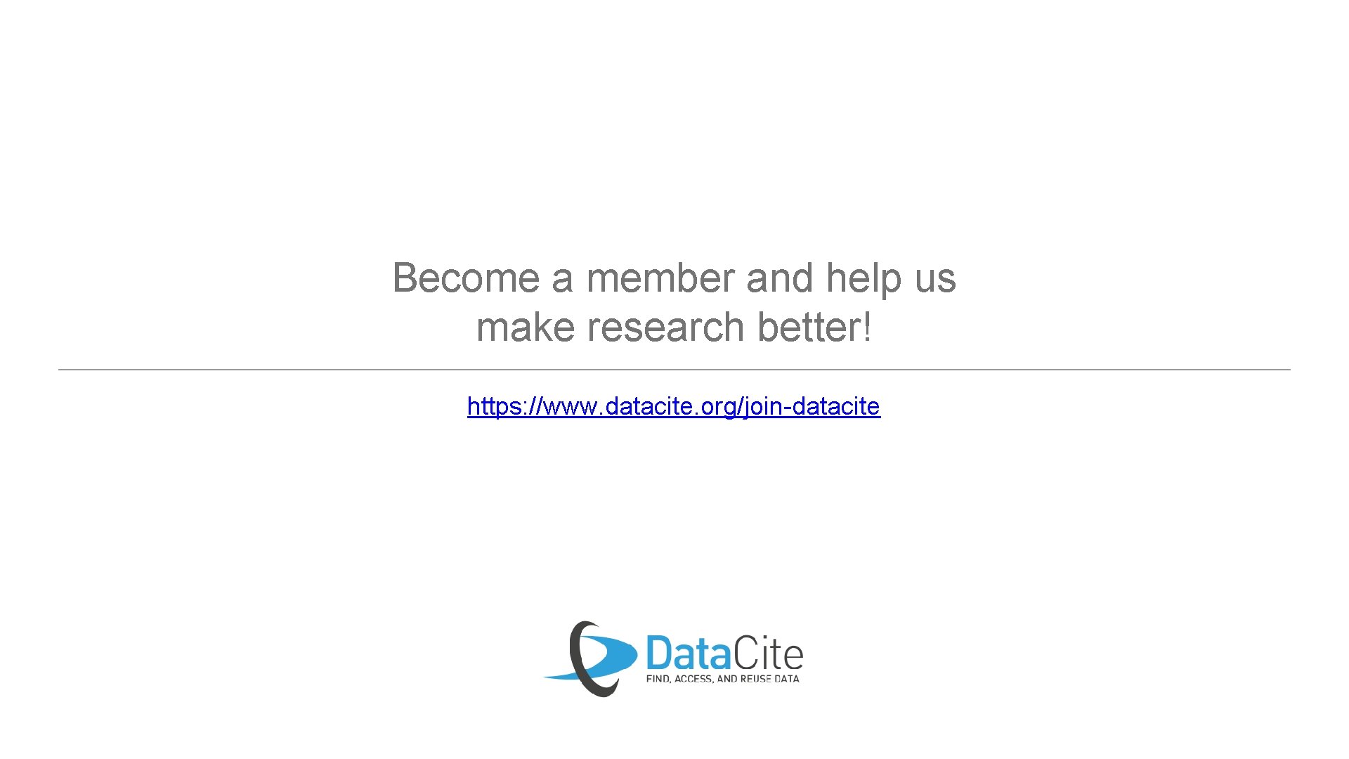 Become a member and help us make research better! https: //www. datacite. org/join-datacite 