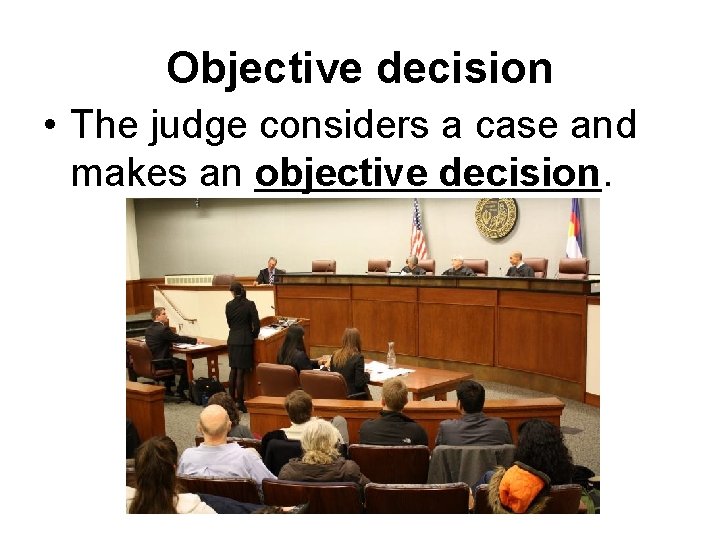 Objective decision • The judge considers a case and makes an objective decision. 